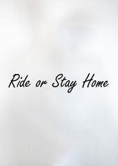 Ride or Stay Home - Sticker