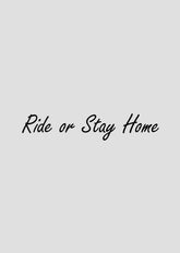 Ride or Stay Home - Sticker
